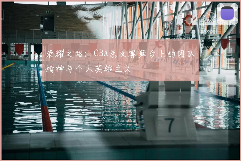 荣耀之路:CBA总决赛舞台上的团队精神与个人英雄主义