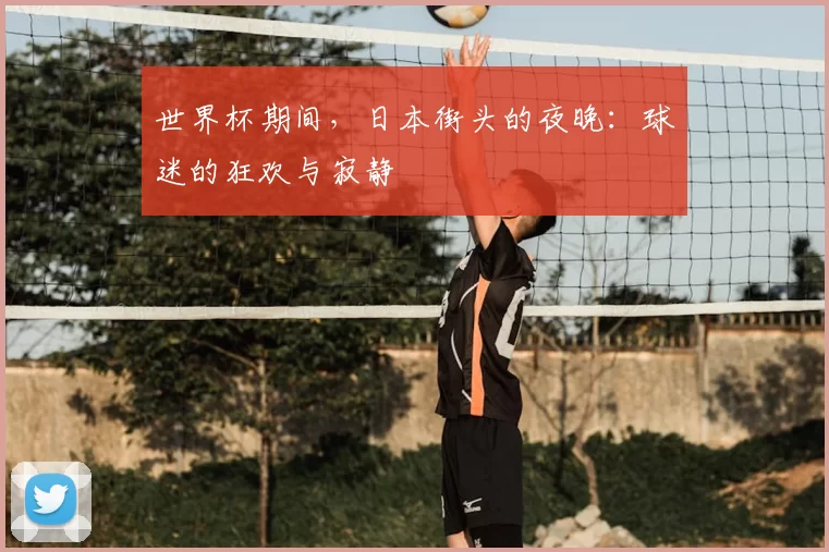 世界杯期间,日本街头的夜晚:球迷的狂欢与寂静
