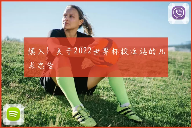 慎入!关于2022世界杯投注站的几点忠告