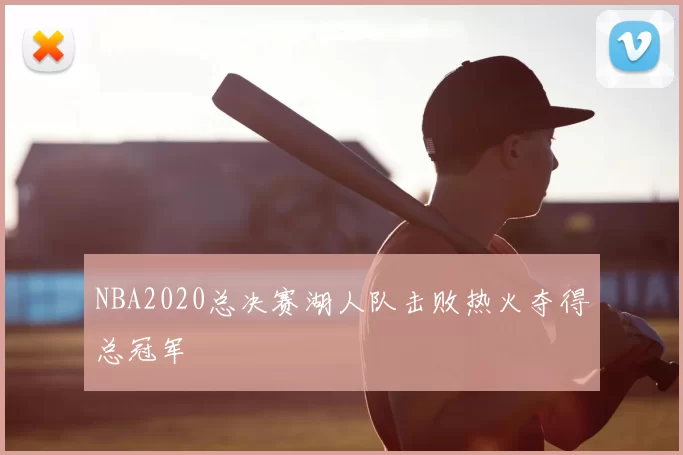 NBA2020总决赛湖人队击败热火夺得总冠军