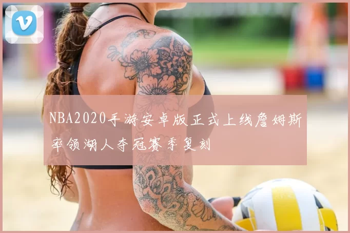 NBA2020手游安卓版正式上线詹姆斯率领湖人夺冠赛季复刻