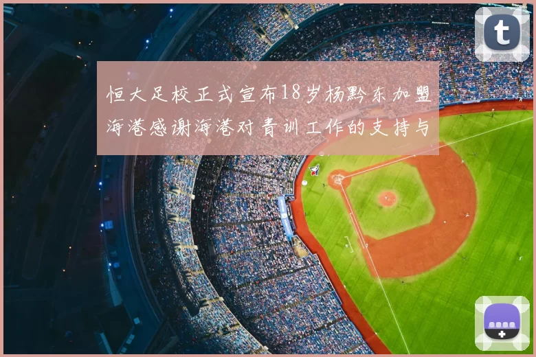 恒大足校正式宣布18岁杨黔东加盟海港感谢海港对青训工作的支持与认可