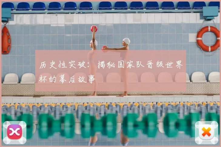 历史性突破:揭秘国家队晋级世界杯的幕后故事