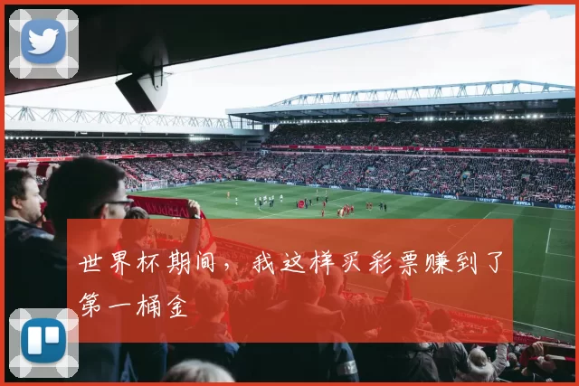 世界杯期间,我这样买彩票赚到了第一桶金