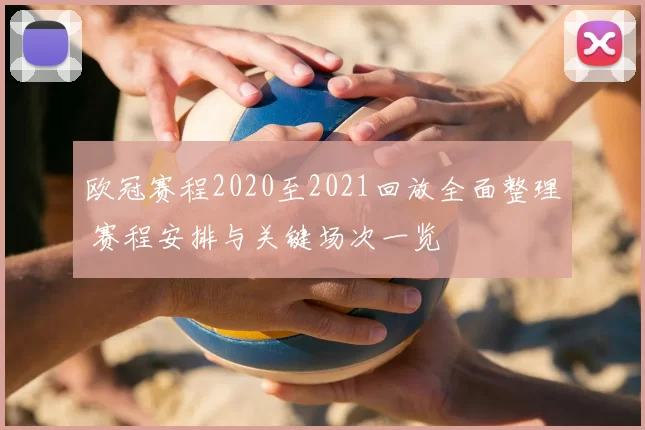 欧冠赛程2020至2021回放全面整理 赛程安排与关键场次一览