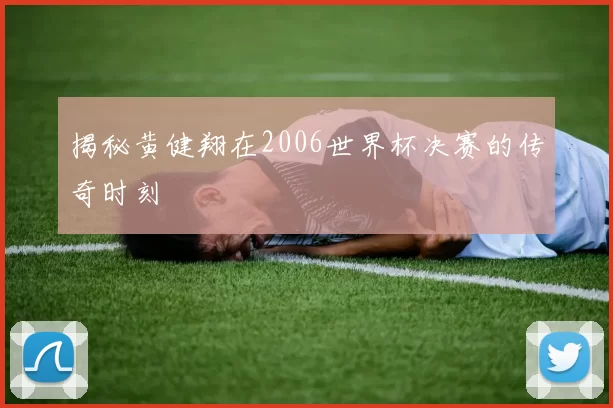 揭秘黄健翔在2006世界杯决赛的传奇时刻