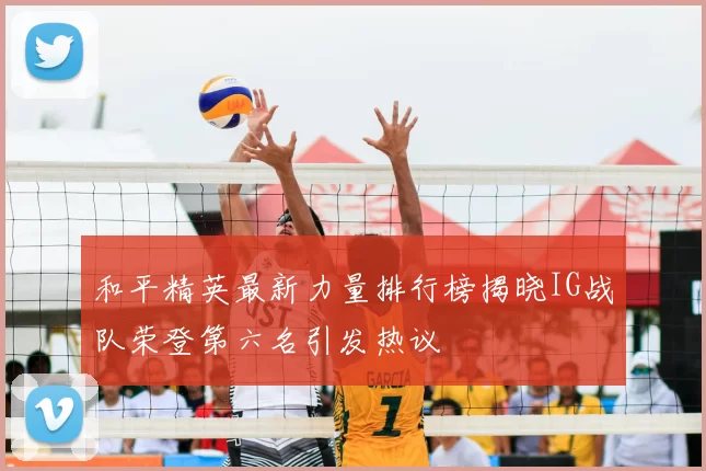 和平精英最新力量排行榜揭晓IG战队荣登第六名引发热议