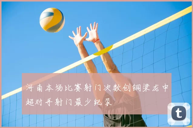 河南本场比赛射门次数创铜梁龙中超对手射门最少纪录