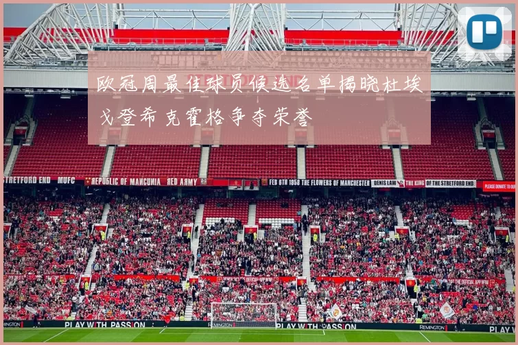 欧冠周最佳球员候选名单揭晓杜埃戈登希克霍格争夺荣誉
